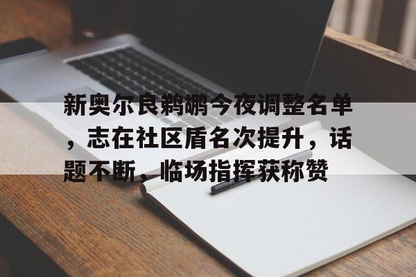 新奥尔良鹈鹕今夜调整名单，志在社区盾名次提升，话题不断，临场指挥获称赞的简单介绍-乐竞体育官网